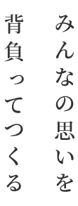 みんなの思いを背負ってつくる